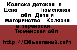 Коляска детская 3в1 › Цена ­ 5 000 - Тюменская обл. Дети и материнство » Коляски и переноски   . Тюменская обл.